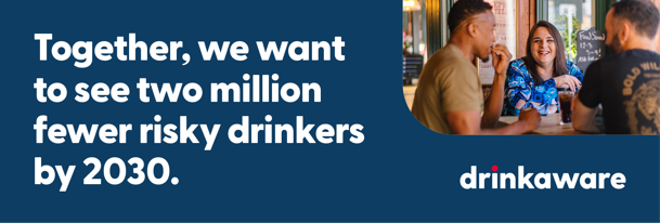 together we want to see two million fewer risky drinkers by 2030